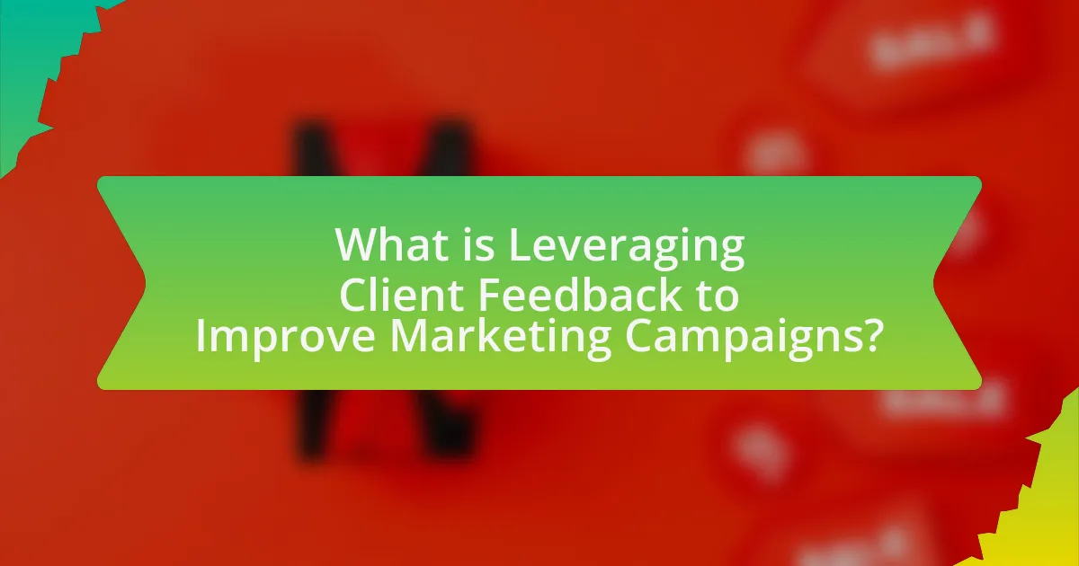 What is Leveraging Client Feedback to Improve Marketing Campaigns?