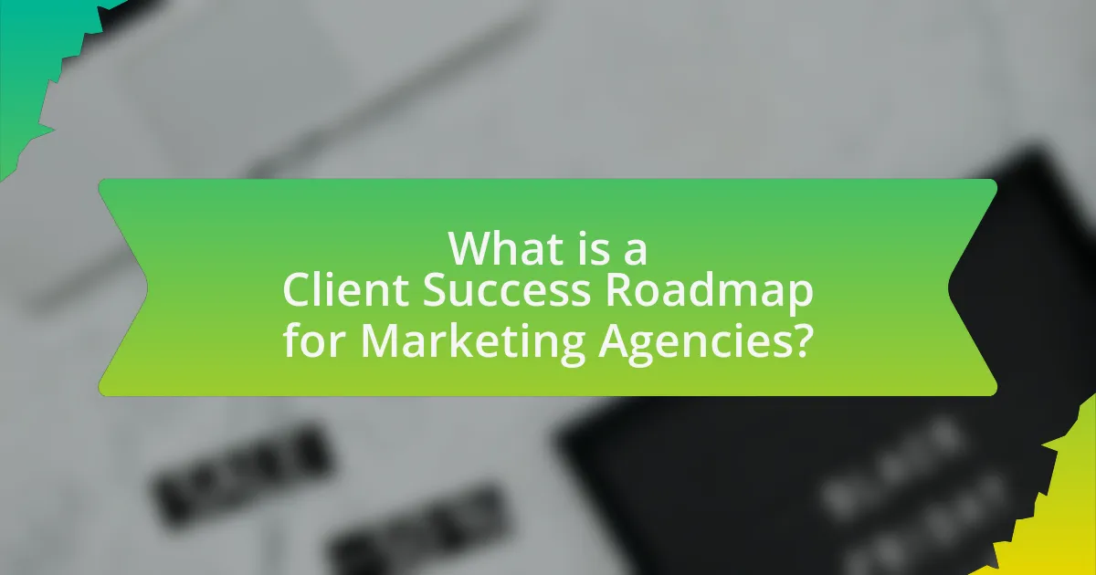 What is a Client Success Roadmap for Marketing Agencies?