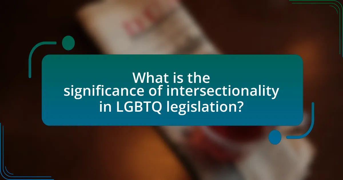 What is the significance of intersectionality in LGBTQ legislation?