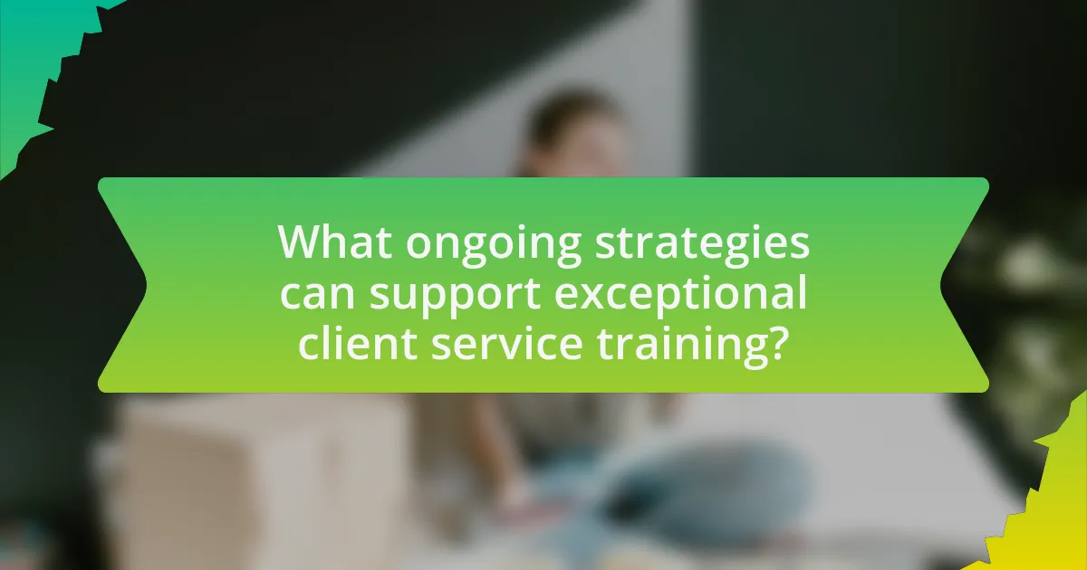 What ongoing strategies can support exceptional client service training?