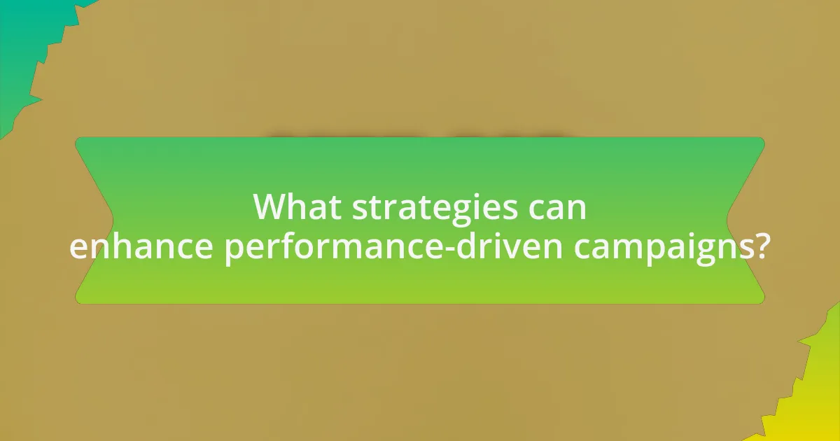 What strategies can enhance performance-driven campaigns?