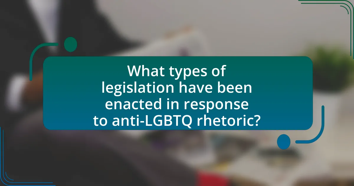 What types of legislation have been enacted in response to anti-LGBTQ rhetoric?