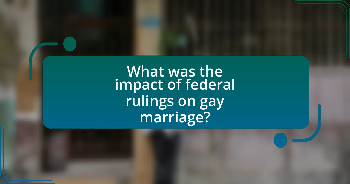What was the impact of federal rulings on gay marriage?